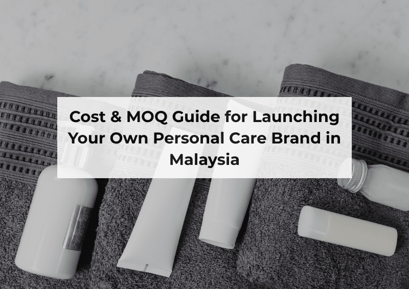 Cost & MOQ Guide for Launching Your Own Personal Care Brand in Malaysia
